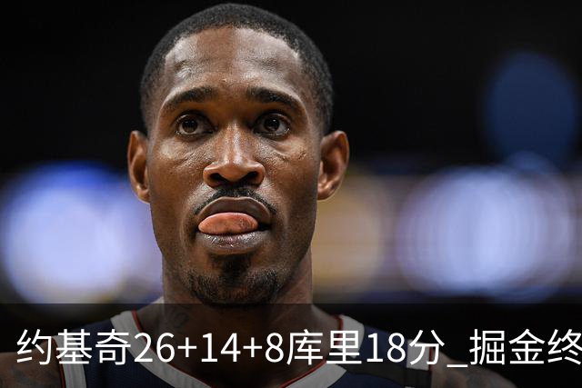 约基奇26+14+8库里18分 掘金终结勇士5连胜